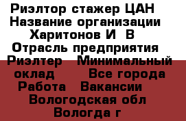 Риэлтор-стажер(ЦАН) › Название организации ­ Харитонов И. В. › Отрасль предприятия ­ Риэлтер › Минимальный оклад ­ 1 - Все города Работа » Вакансии   . Вологодская обл.,Вологда г.